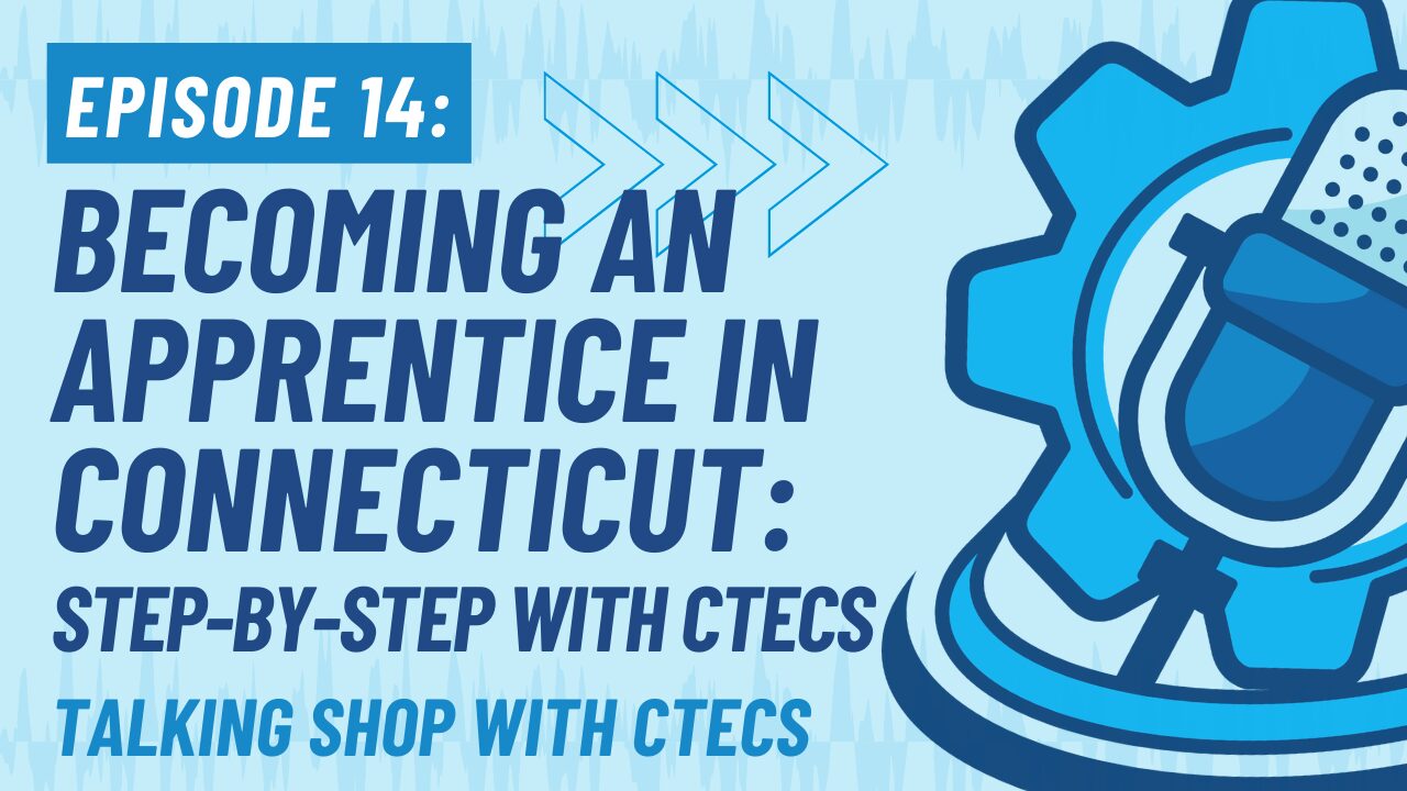 Talking Shop Episode 14: Becoming an Apprentice in Connecticut: Step-by-Step with CTECS